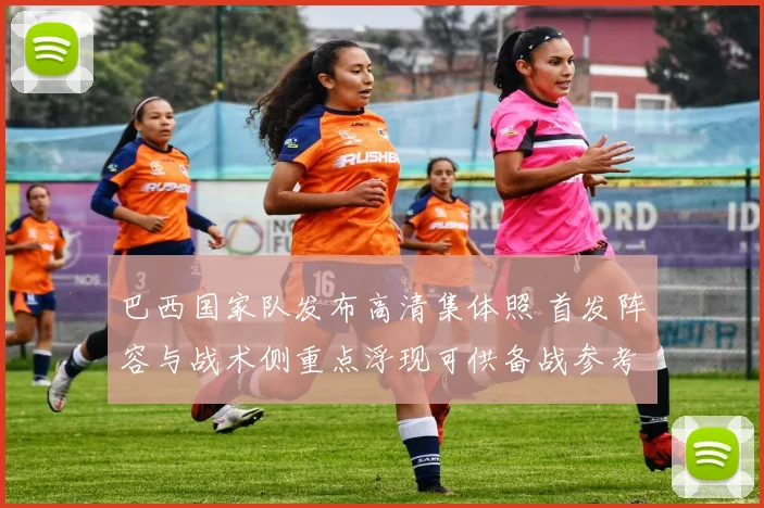 巴西国家队发布高清集体照 首发阵容与战术侧重点浮现可供备战参考