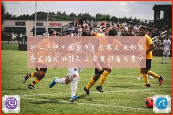 浙江卫视中国蓝节目表曝光 足球赛事直播安排引关注 新赛程看点集中呈现