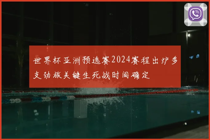 世界杯亚洲预选赛2024赛程出炉多支劲旅关键生死战时间确定