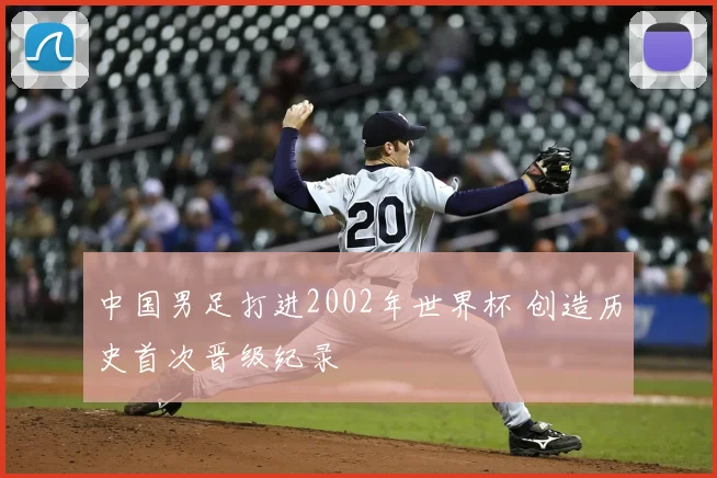 中国男足打进2002年世界杯 创造历史首次晋级纪录