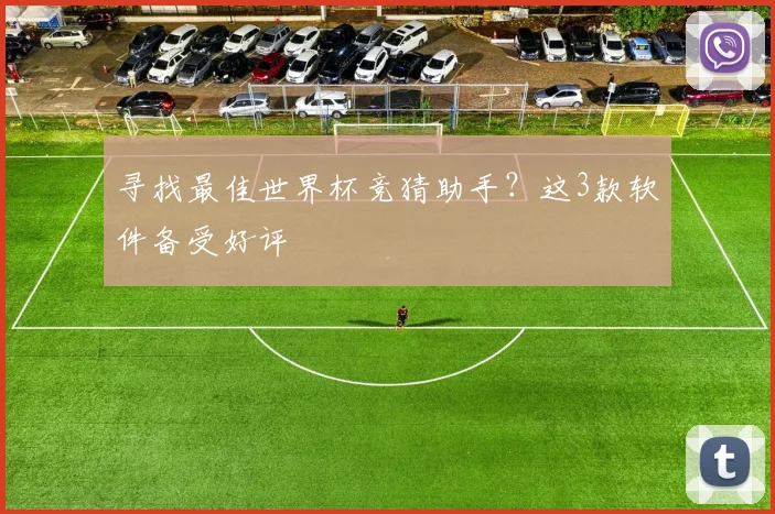 寻找最佳世界杯竞猜助手?这3款软件备受好评