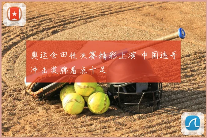 奥运会田径决赛精彩上演 中国选手冲击奖牌看点十足